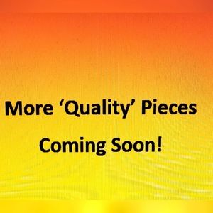 More Quality Pieces Coming Soon!